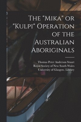 The &quot;Mika&quot; or &quot;Kulpi&quot; Operation of the Australian Aboriginals [electronic Resource] 1
