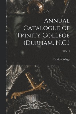 Annual Catalogue of Trinity College (Durham, N.C.); 1913/14 1