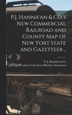 P.J. Hannifan & Co.'s New Commercial Railroad and County Map of New Yort State and Gazetteer .. 1