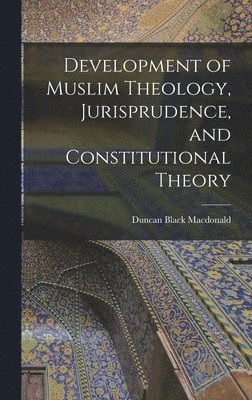 Development of Muslim Theology, Jurisprudence, and Constitutional Theory 1