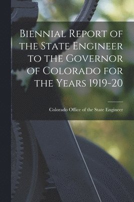 bokomslag Biennial Report of the State Engineer to the Governor of Colorado for the Years 1919-20