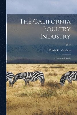 The California Poultry Industry: a Statistical Study; B413 1