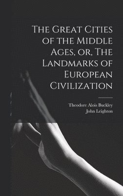 The Great Cities of the Middle Ages, or, The Landmarks of European Civilization 1
