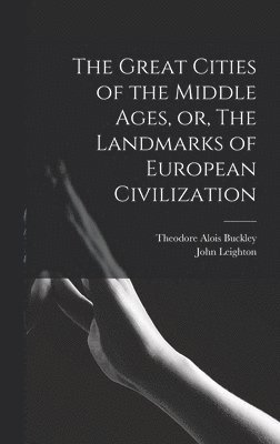 Great Cities of the Middle Ages, or, The Landmarks of European Civilization