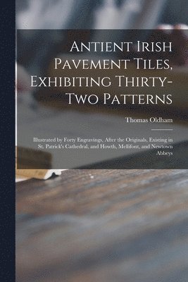 Thomas  Author Oldham - Antient Irish Pavement Tiles, Exhibiting Thirty-two Patterns, Häftad