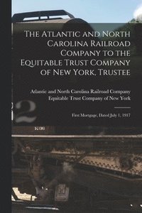 bokomslag The Atlantic and North Carolina Railroad Company to the Equitable Trust Company of New York, Trustee
