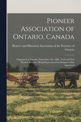 Pioneer Association of Ontario, Canada [microform] 1