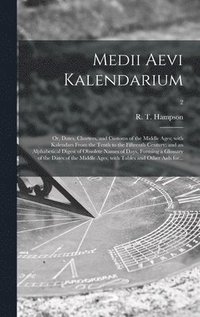 bokomslag Medii Aevi Kalendarium; or, Dates, Charters, and Customs of the Middle Ages; With Kalendars From the Tenth to the Fifteenth Century; and an Alphabetical Digest of Obsolete Names of Days, Forming a ...