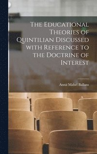 bokomslag The Educational Theories of Quintilian Discussed With Reference to the Doctrine of Interest