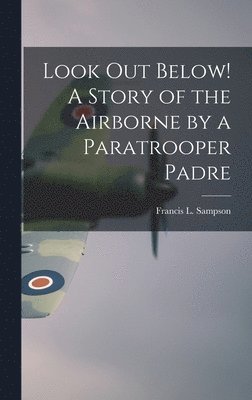 Look out Below! A Story of the Airborne by a Paratrooper Padre 1