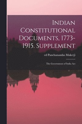 Indian Constitutional Documents, 1773-1915. Supplement 1