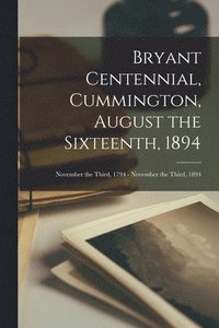 bokomslag Bryant Centennial, Cummington, August the Sixteenth, 1894