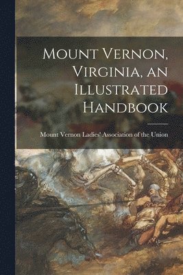 bokomslag Mount Vernon, Virginia, an Illustrated Handbook