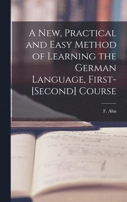 F. (Franz) Ahn - New, Practical and Easy Method of Learning the German Language, First-[second] Course [microform], Inbunden