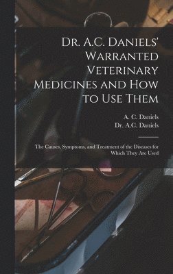 bokomslag Dr. A.C. Daniels' Warranted Veterinary Medicines and How to Use Them