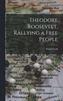 bokomslag Theodore Roosevelt, Rallying a Free People