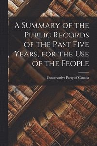 bokomslag Summary of the Public Records of the Past Five Years, for the Use of the People [microform]