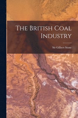 Gilbert Stone - British Coal Industry [microform], Häftad