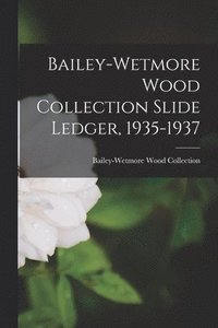 bokomslag Bailey-Wetmore Wood Collection Slide Ledger, 1935-1937