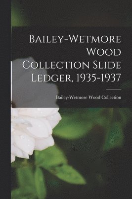 Bailey-Wetmore Wood Collection Slide Ledger, 1935-1937 1