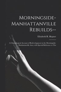 bokomslag Morningside-Manhattanville Rebuilds--: a Chronological Account of Redevelopment in the Morningside-Manhattanville Area, With Special Reference to The