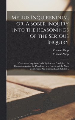 Melius Inquirendum, or, A Sober Inquiry Into the Reasonings of the Serious Inquiry 1