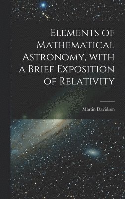 bokomslag Elements of Mathematical Astronomy, With a Brief Exposition of Relativity