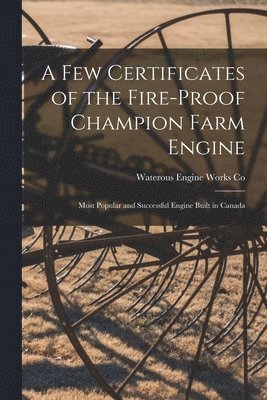 bokomslag Few Certificates of the Fire-proof Champion Farm Engine [microform]