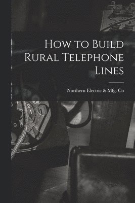 How to Build Rural Telephone Lines [microform] 1