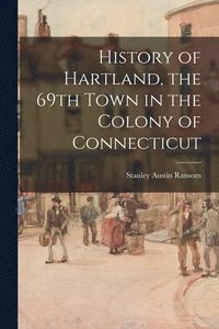 bokomslag History of Hartland, the 69th Town in the Colony of Connecticut