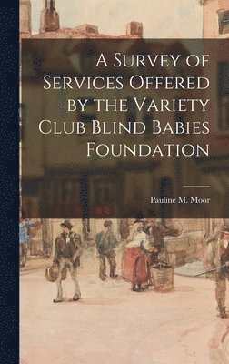 A Survey of Services Offered by the Variety Club Blind Babies Foundation 1