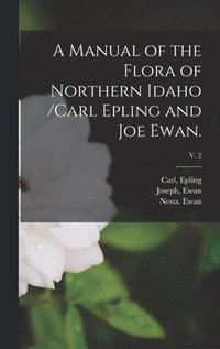 bokomslag A Manual of the Flora of Northern Idaho /Carl Epling and Joe Ewan.; v. 2