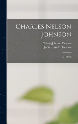 Nelyon Johnson Dewson, John Reynolds Dewson - Charles Nelson Johnson; a Tribute, Inbunden