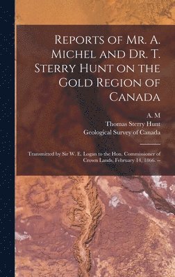 bokomslag Reports of Mr. A. Michel and Dr. T. Sterry Hunt on the Gold Region of Canada [microform]