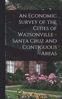 bokomslag An Economic Survey of the Cities of Watsonville - Santa Cruz and Contiguous Areas