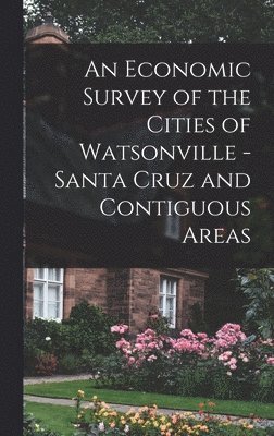 An Economic Survey of the Cities of Watsonville - Santa Cruz and Contiguous Areas 1