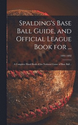 Spalding's Base Ball Guide, and Official League Book for ...