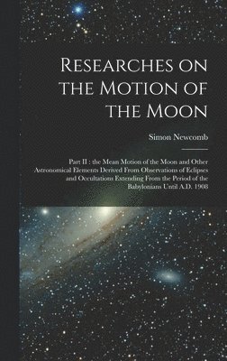 Researches on the Motion of the Moon [microform] 1