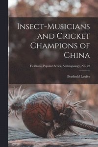 bokomslag Insect-musicians and Cricket Champions of China; Fieldiana, Popular Series, Anthropology, no. 22