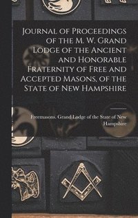 bokomslag Journal of Proceedings of the M. W. Grand Lodge of the Ancient and Honorable Fraternity of Free and Accepted Masons, of the State of New Hampshire