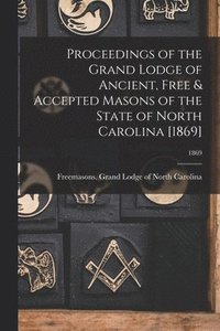bokomslag Proceedings of the Grand Lodge of Ancient, Free & Accepted Masons of the State of North Carolina [1869]; 1869