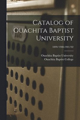 Catalog of Ouachita Baptist University; 1899/1900-1901/02 1