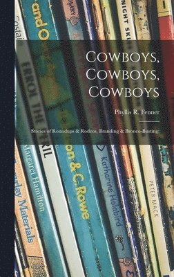 bokomslag Cowboys, Cowboys, Cowboys; Stories of Roundups & Rodeos, Branding & Bronco-busting;