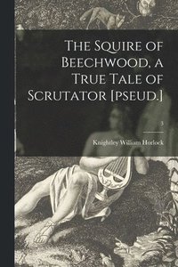 bokomslag The Squire of Beechwood, a True Tale of Scrutator [pseud.]; 3
