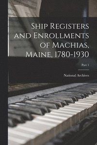 bokomslag Ship Registers and Enrollments of Machias, Maine, 1780-1930; Part 1