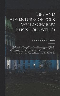 Life and Adventures of Polk Wells (Charles Knox Poll Wells)