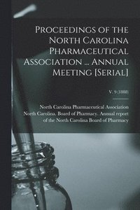 bokomslag Proceedings of the North Carolina Pharmaceutical Association ... Annual Meeting [serial]; v. 9 (1888)