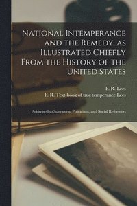 bokomslag National Intemperance and the Remedy, as Illustrated Chiefly From the History of the United States [microform]