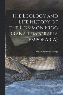 bokomslag The Ecology and Life History of the Common Frog (Rana Temporaria Temporaria)