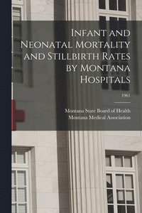 bokomslag Infant and Neonatal Mortality and Stillbirth Rates by Montana Hospitals; 1961